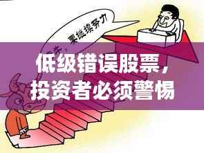 低级错误股票，投资者必须警惕的陷阱