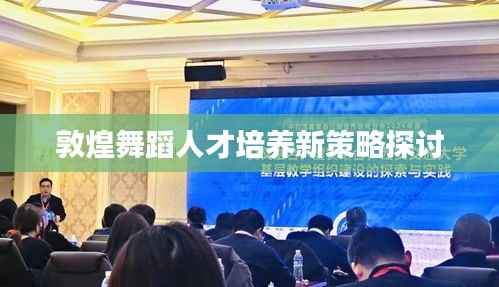 敦煌舞蹈人才培养新策略探讨